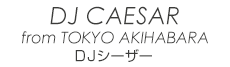 DJ CAESAR from TOKYO AKIHABARA DJシーザー