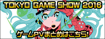 TOKYO GAME SHOW 2016 ゲームPVまとめはこちら！