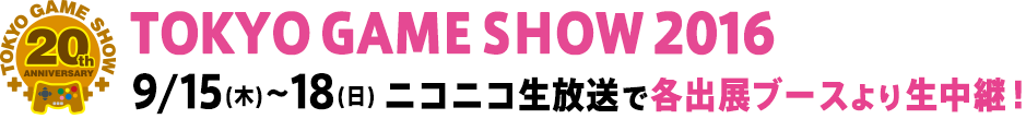 TOKYO GAME SHOW 2016 9/15(木)~9/18(日)ニコニコ生放送で各出展ブースより生中継！